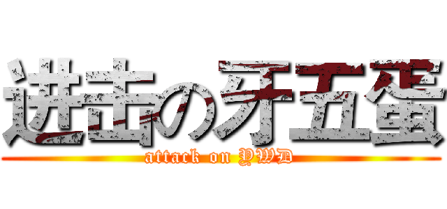 进击の牙五蛋 (attack on YWD)