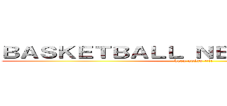 ＢＡＳＫＥＴＢＡＬＬ ＮＥＶＥＴ ＳＴＯＰＳ (keep going ~!!)