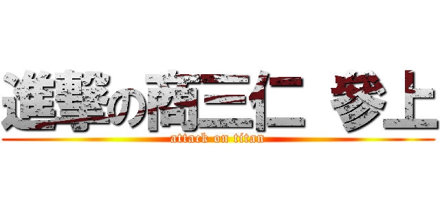 進撃の商三仁 參上 (attack on titan)