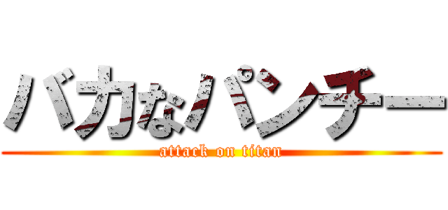バカなパンチー (attack on titan)