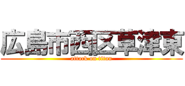 広島市西区草津東 (attack on titan)