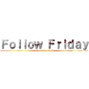 Ｆｏｌｌｏｗ Ｆｒｉｄａｙ (siganlos putos!)