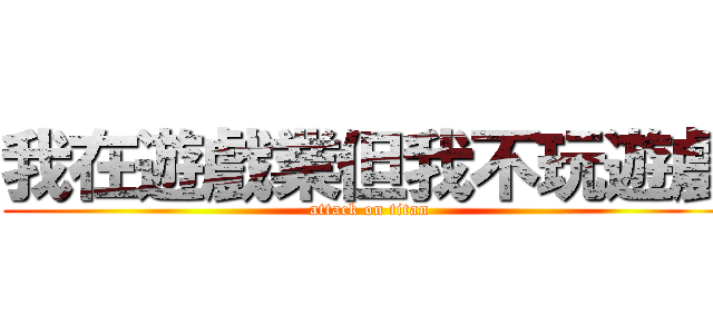 我在遊戲業但我不玩遊戲 (attack on titan)