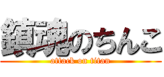 鎮魂のちんこ (attack on titan)