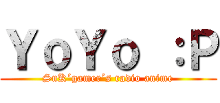 ＹｏＹｏ ：Ｐ (SnK´gamer´s radio anime)