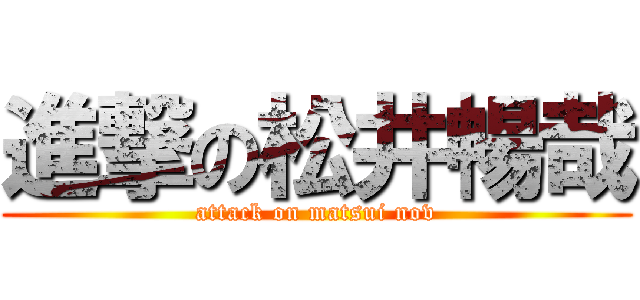 進撃の松井暢哉 (attack on matsui nov)