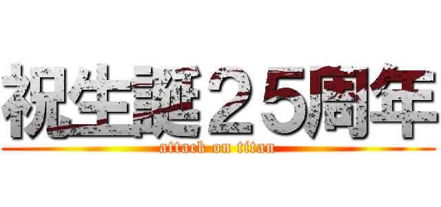 祝生誕２５周年 (attack on titan)