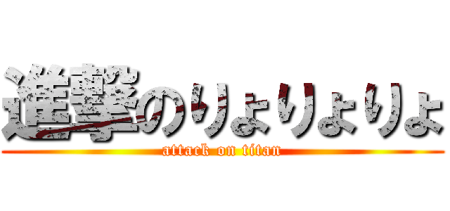 進撃のりょりょりょ (attack on titan)