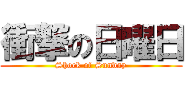 衝撃の日曜日 (Shock of Sunday)