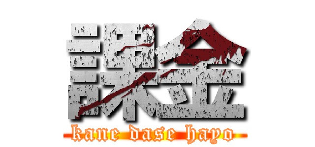 課金 (kane dase hayo)