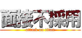 面接不採用 (attack on titan)