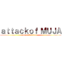 ａｔｔａｃｋｏｆ ＭＵＪＡ (war of Mujahideen   )