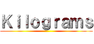 Ｋｉｌｏｇｒａｍｓ ()