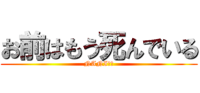 お前はもう死んでいる (NANI！？)