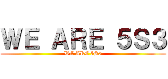 ＷＥ ＡＲＥ ５Ｓ３ (WE ARE 5S3)
