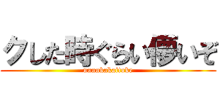 クした時ぐらい儚いぞ (nannkakaitoke)