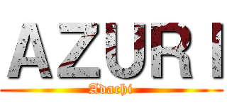 ＡＺＵＲＩ (Adachi)