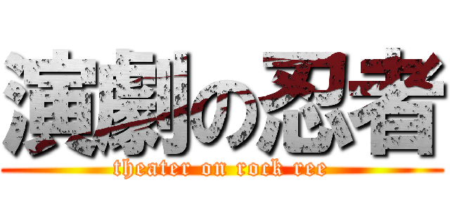 演劇の忍者 (theater on rock ree)