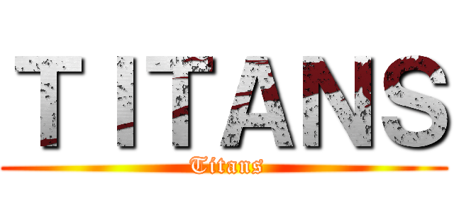 ＴＩＴＡＮＳ ( Titans)