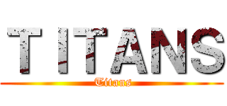 ＴＩＴＡＮＳ ( Titans)