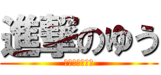 進撃のゆう (うんこぷりぷり)