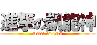 進撃の凱能神 (attack on titan)