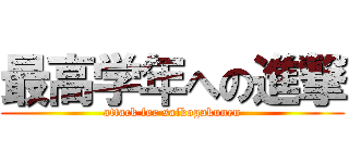 最高学年への進撃 (attack for saikogakunen)