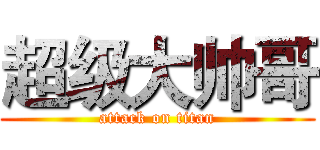 超级大帅哥 (attack on titan)