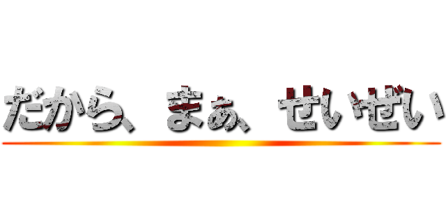 だから、まぁ、せいぜい ()