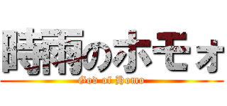 時雨のホモォ (God of Homo)