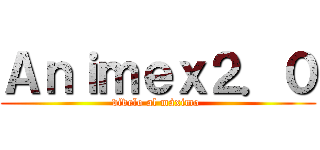 Ａｎｉｍｅｘ２．０ (vívelo al máximo )