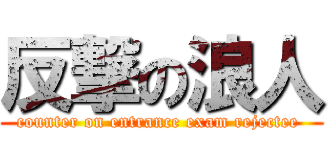 反撃の浪人 (counter on entrance exam rejectee )