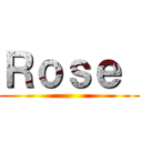 Ｒｏｓｅ  ()
