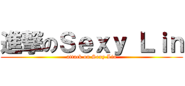 進撃のＳｅｘｙ Ｌｉｎ (attack on Sexy Lin)
