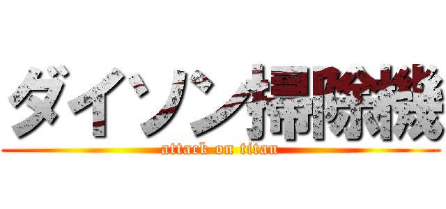 ダイソン掃除機 (attack on titan)