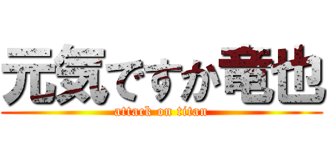 元気ですか竜也 (attack on titan)