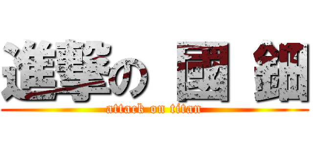 進撃の 國 鈿 (attack on titan)