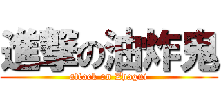 進撃の油炸鬼 (attack on Zhagui)