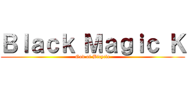 Ｂｌａｃｋ Ｍａｇｉｃ Ｋ (God of Bicycle)