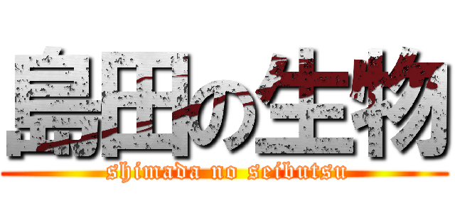 島田の生物 ( shimada no seibutsu)