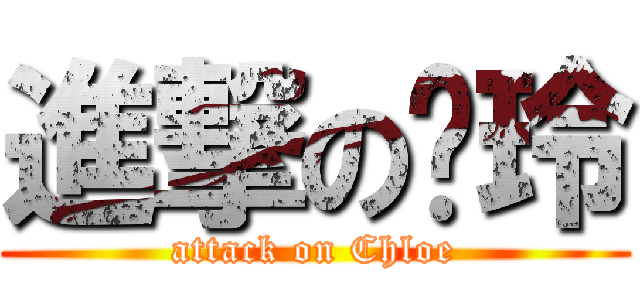 進撃のㄚ玲 (attack on Chloe)