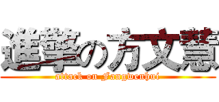 進擎の方文慧 (attack on Fangwenhui)