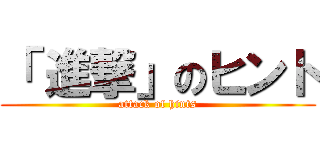 「 進撃」のヒント (attack of hints)