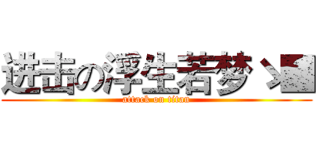 进击の浮生若梦ゝ■ (attack on titan)