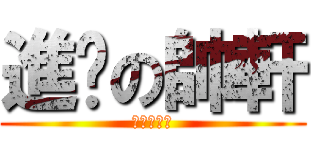 進擊の帥軒 (上面是錯的)