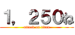 １，２５０ね (attack on titan)