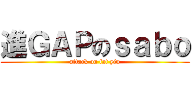 進ＧＡＰのｓａｂｏ (attack on fat yin)