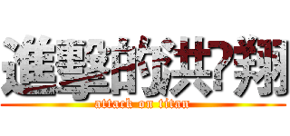 進擊的洪堃翔 (attack on titan)