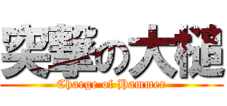 突撃の大槌 (Charge of Hammer)