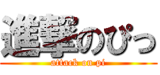 進撃のぴっ (attack on pi)